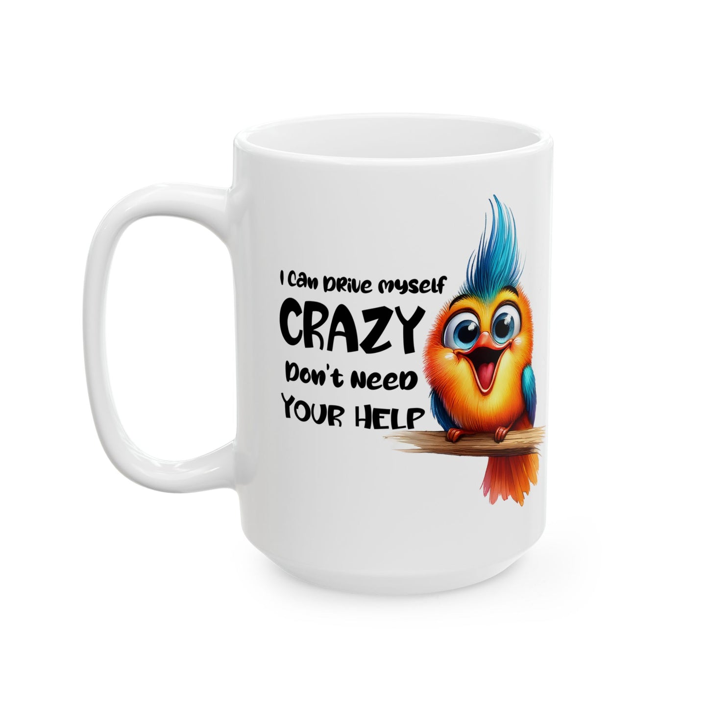 I can drive myself Crazy Ceramic Mug, (11oz, 15oz)