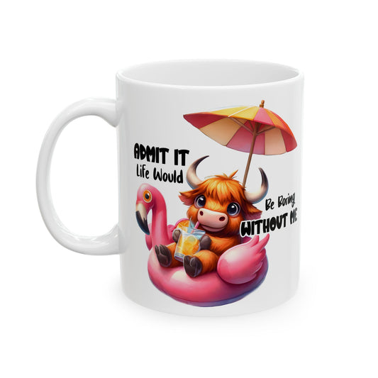 Admit it Life Wouldn't be the Same Ceramic Mug, (11oz, 15oz)